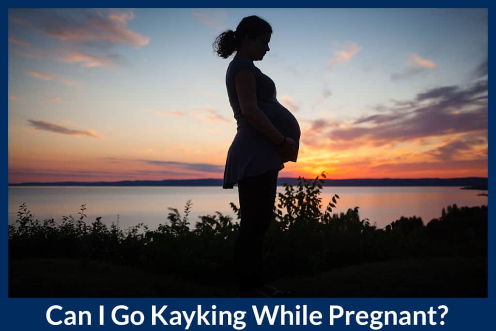 Can I Go Kayaking While Pregnant? A Guide for Expectant Moms Paddle